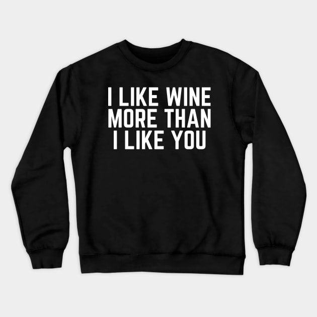 I Like Wine More than I Like You - I Love Wine Drinker I'm Drinking Wine Quote Wine Gift Crewneck Sweatshirt by ballhard